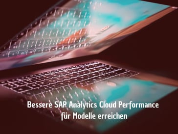 Bessere SAP Analytics Cloud Performance für Modelle erreichen