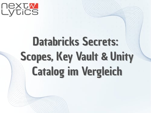 Databricks Secrets: Scopes, Key Vault & Unity Catalog im Vergleich
