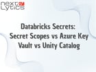 Databricks Secrets: Secret Scopes vs Azure Key Vault vs Unity Catalog