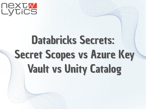 Databricks Secrets: Secret Scopes vs Azure Key Vault vs Unity Catalog