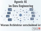Agentic AI im Data Engineering: Warum Architektur entscheidend ist