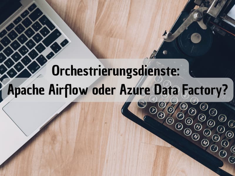 Orchestrierungsdienste: Apache Airflow oder Azure Data Factory?