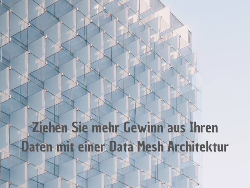 Ziehen Sie mehr Gewinn aus Ihren Daten mit einer Data Mesh Architektur