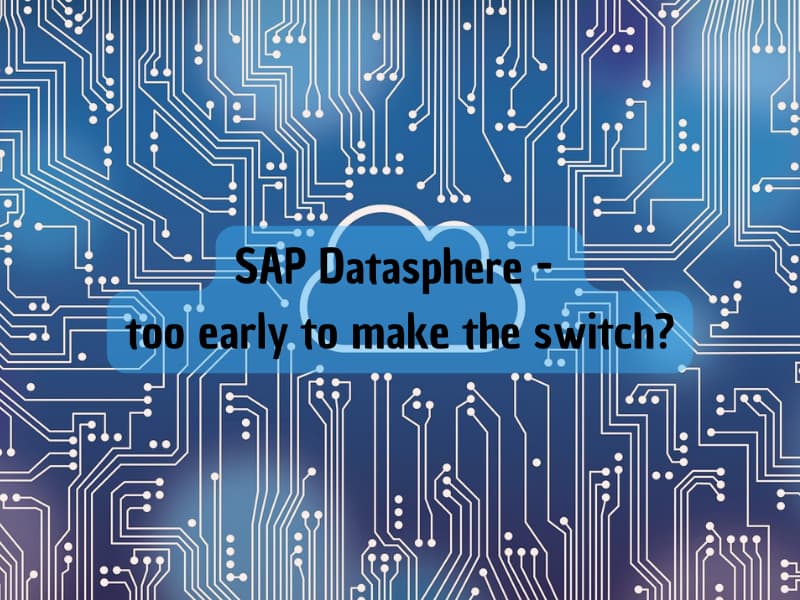 SAP Datasphere - too early to make the switch?