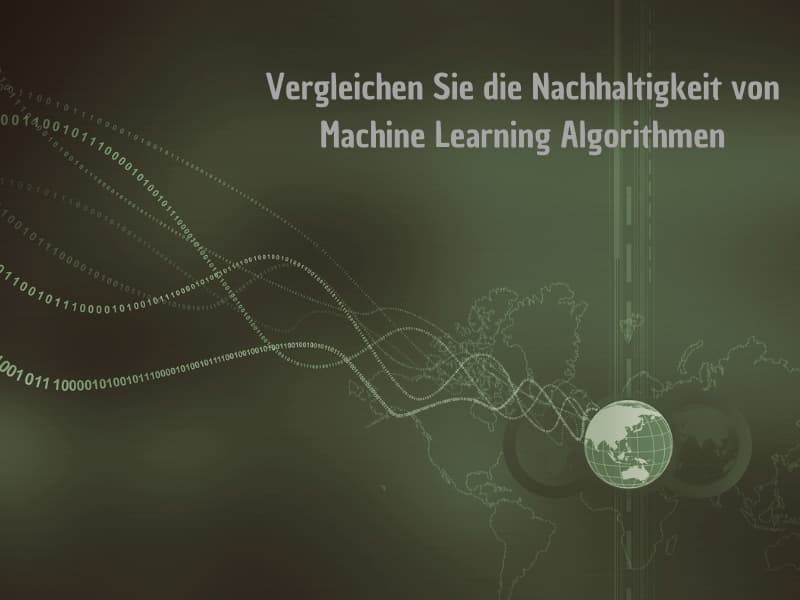 Vergleichen Sie die Nachhaltigkeit von Machine Learning Algorithmen