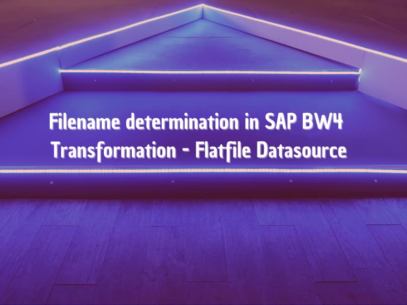 Filename determination in SAP BW4 Transformation - Flatfile Datasource