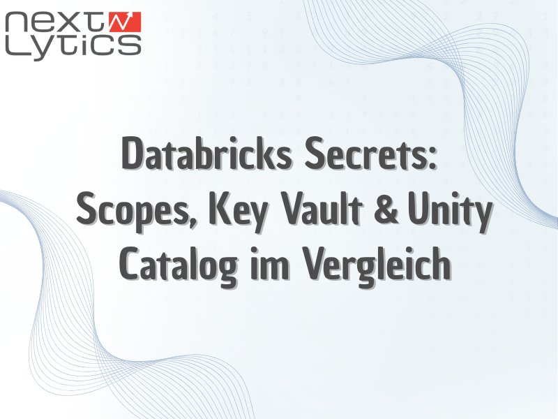 Databricks Secrets: Scopes, Key Vault & Unity Catalog im Vergleich