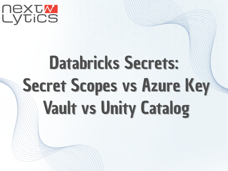 Databricks Secrets: Secret Scopes vs Azure Key Vault vs Unity Catalog