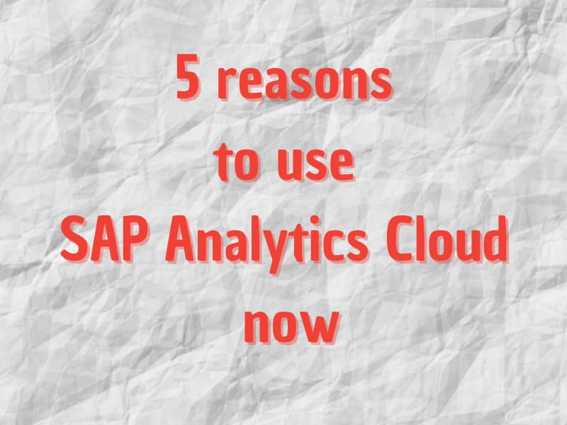 SAP Analytics Cloud Features: 5 reasons to use SAC now